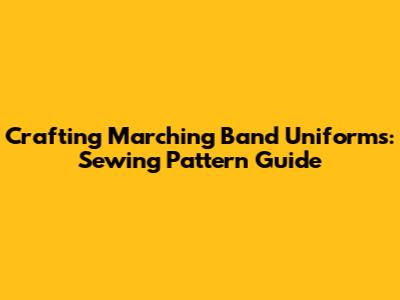 Crafting Marching Band Uniforms: Sewing Pattern Guide