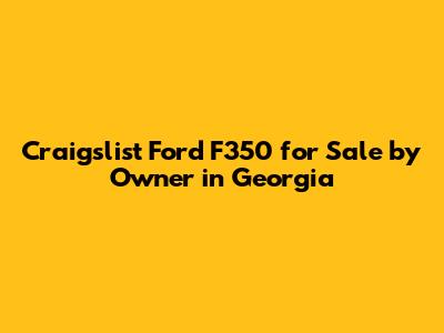 Craigslist Ford F350 for Sale by Owner in Georgia
