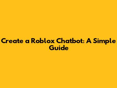 Create a Roblox Chatbot: A Simple Guide