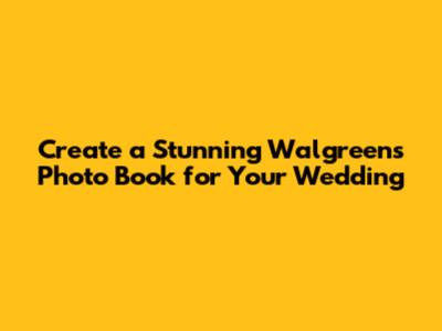 Create a Stunning Walgreens Photo Book for Your Wedding