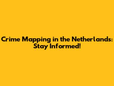 Crime Mapping in the Netherlands: Stay Informed!