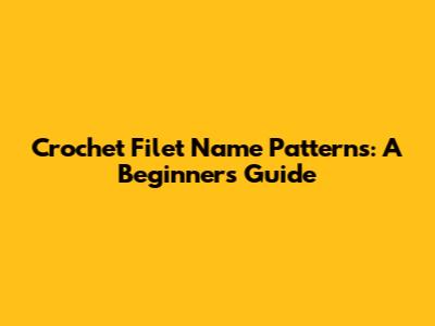 Crochet Filet Name Patterns: A Beginner's Guide