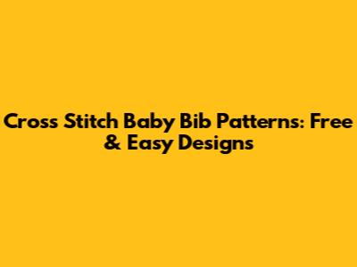 Cross Stitch Baby Bib Patterns: Free & Easy Designs