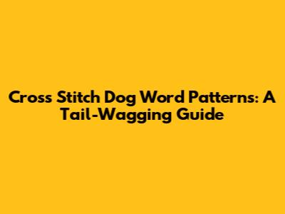 Cross Stitch Dog Word Patterns: A Tail-Wagging Guide