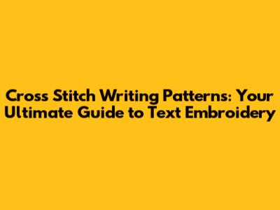 Cross Stitch Writing Patterns: Your Ultimate Guide to Text Embroidery