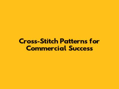Cross-Stitch Patterns for Commercial Success
