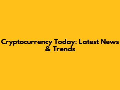 Cryptocurrency Today: Latest News & Trends