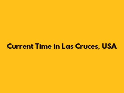 Current Time in Las Cruces, USA