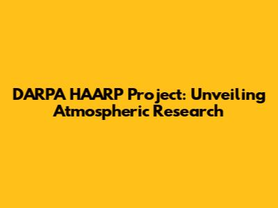 DARPA HAARP Project: Unveiling Atmospheric Research