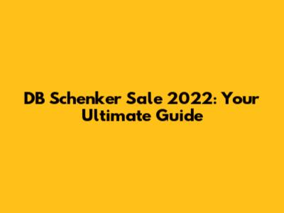 DB Schenker Sale 2022: Your Ultimate Guide
