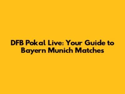 DFB Pokal Live: Your Guide to Bayern Munich Matches