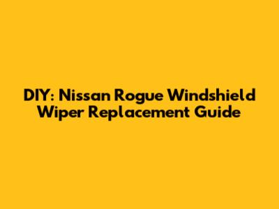 DIY: Nissan Rogue Windshield Wiper Replacement Guide
