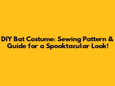 DIY Bat Costume: Sewing Pattern & Guide for a Spooktacular Look!