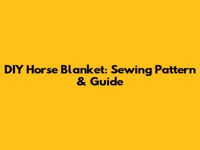 DIY Horse Blanket: Sewing Pattern & Guide