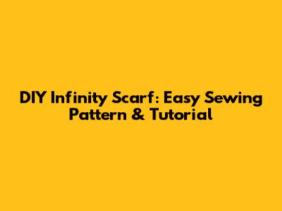 DIY Infinity Scarf: Easy Sewing Pattern & Tutorial