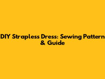 DIY Strapless Dress: Sewing Pattern & Guide