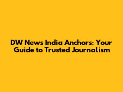 DW News India Anchors: Your Guide to Trusted Journalism