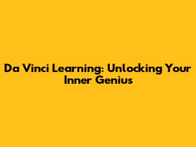 Da Vinci Learning: Unlocking Your Inner Genius