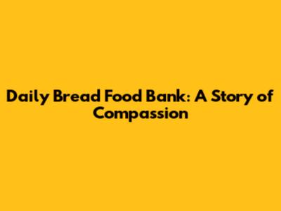 Daily Bread Food Bank: A Story of Compassion