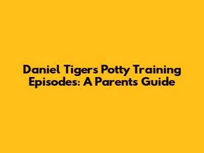 Daniel Tiger's Potty Training Episodes: A Parent's Guide