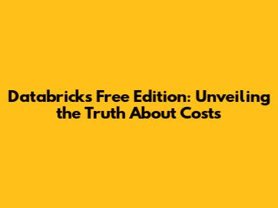Databricks Free Edition: Unveiling the Truth About Costs