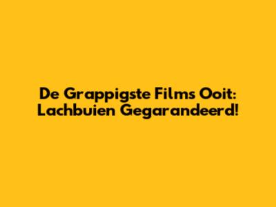 De Grappigste Films Ooit: Lachbuien Gegarandeerd!