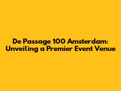 De Passage 100 Amsterdam: Unveiling a Premier Event Venue