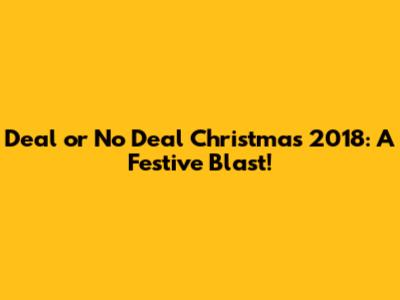 Deal or No Deal Christmas 2018: A Festive Blast!
