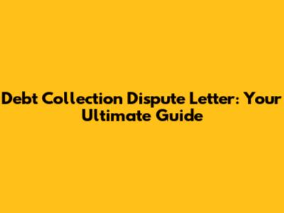 Debt Collection Dispute Letter: Your Ultimate Guide