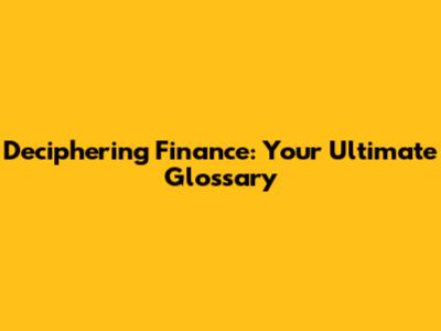 Deciphering Finance: Your Ultimate Glossary