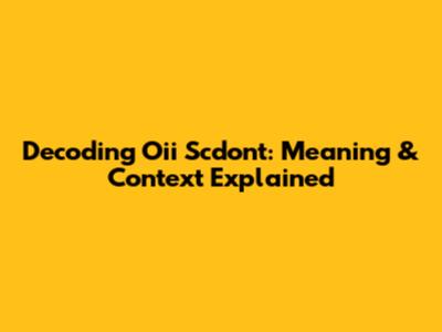 Decoding 'Oii Scdont': Meaning & Context Explained