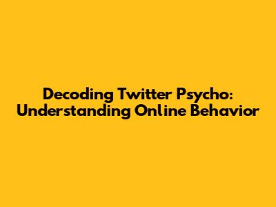 Decoding 'Twitter Psycho': Understanding Online Behavior