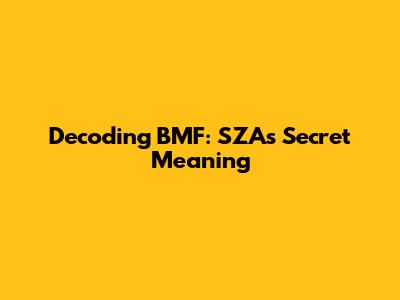 Decoding BMF: SZA's Secret Meaning