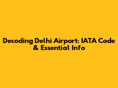 Decoding Delhi Airport: IATA Code & Essential Info