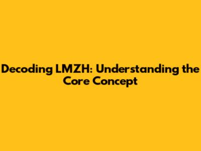 Decoding LMZH: Understanding the Core Concept