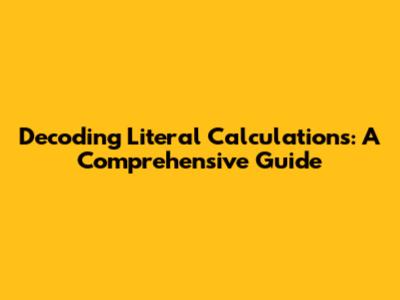 Decoding Literal Calculations: A Comprehensive Guide