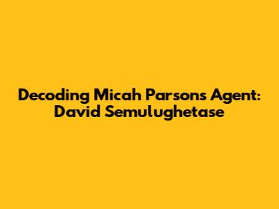 Decoding Micah Parsons' Agent: David Semulughetase