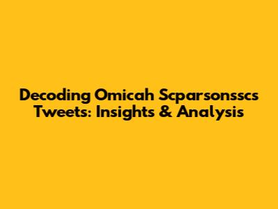 Decoding Omicah Scparsonssc's Tweets: Insights & Analysis