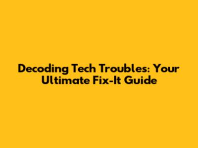 Decoding Tech Troubles: Your Ultimate Fix-It Guide