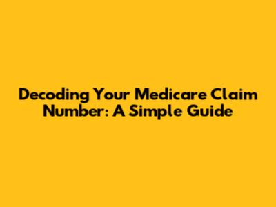 Decoding Your Medicare Claim Number: A Simple Guide