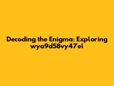 Decoding the Enigma: Exploring wya9d58vy47el