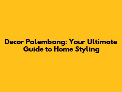 Decor Palembang: Your Ultimate Guide to Home Styling
