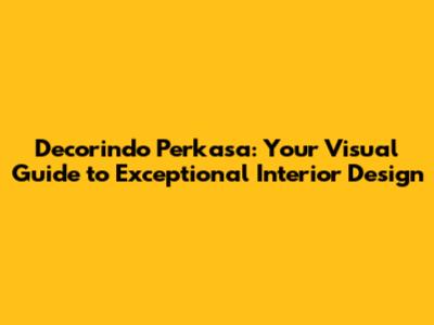 Decorindo Perkasa: Your Visual Guide to Exceptional Interior Design