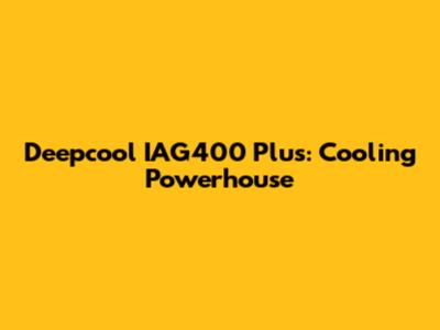 Deepcool IAG400 Plus: Cooling Powerhouse