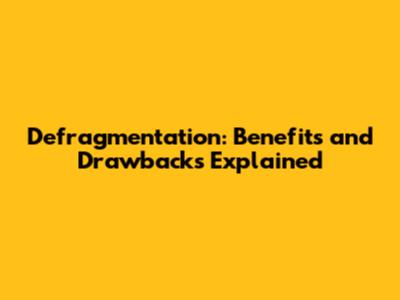 Defragmentation: Benefits and Drawbacks Explained