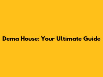 Dema House: Your Ultimate Guide