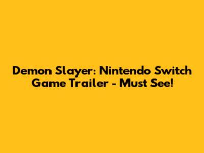 Demon Slayer: Nintendo Switch Game Trailer - Must See!