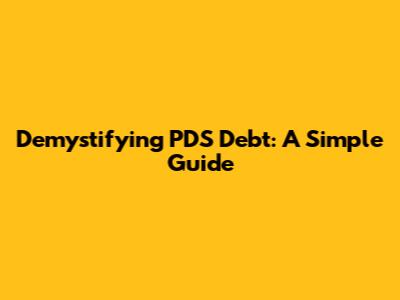 Demystifying PDS Debt: A Simple Guide