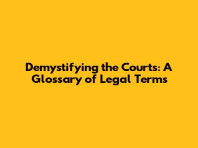 Demystifying the Courts: A Glossary of Legal Terms
