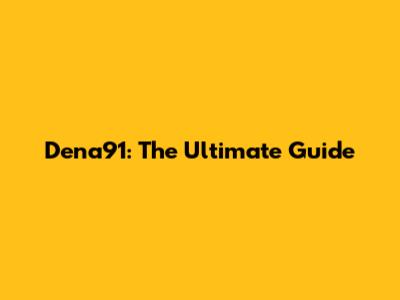 Dena91: The Ultimate Guide